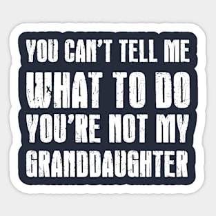 Funny Grandpa Shirt | You Can't Tell Me What To Do You're Not My Granddaughter Sticker